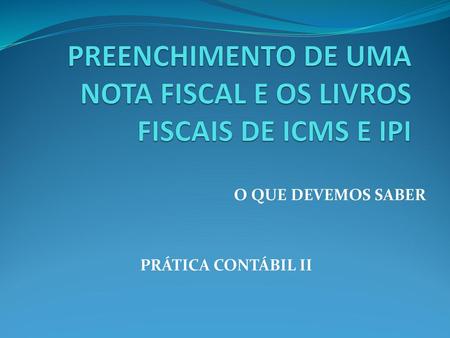 PREENCHIMENTO DE UMA NOTA FISCAL E OS LIVROS FISCAIS DE ICMS E IPI