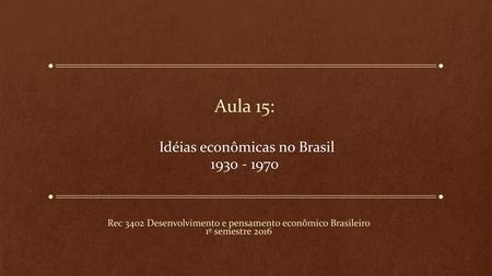 Aula 15: Idéias econômicas no Brasil