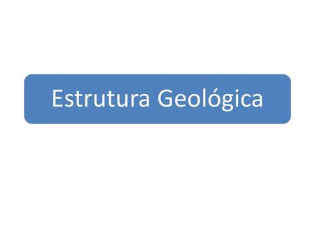 Estrutura Geológica.