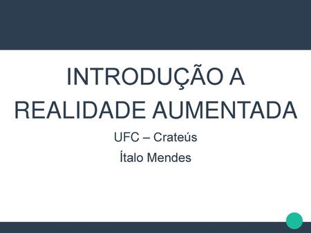 INTRODUÇÃO A REALIDADE AUMENTADA UFC – Crateús Ítalo Mendes