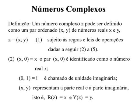 Números Complexos Definição: Um número complexo z pode ser definido como um par ordenado (x, y) de números reais x e y, z = (x, y) (1) sujeito.