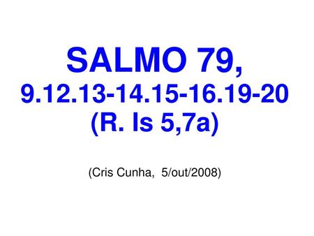 SALMO 79, 9.12.13-14.15-16.19-20 (R. Is 5,7a) (Cris Cunha, 5/out/2008)