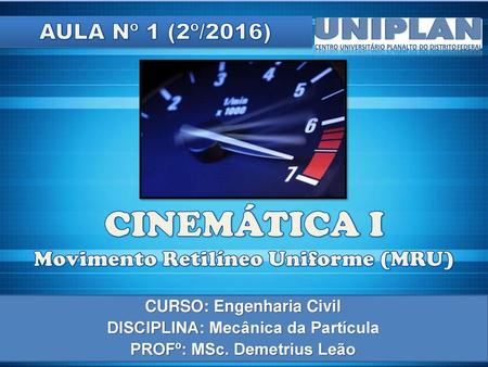 CINEMÁTICA I AULA Nº 1 (2º/2016) Movimento Retilíneo Uniforme (MRU)