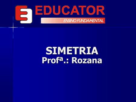 SIMETRIA Profª.: Rozana.