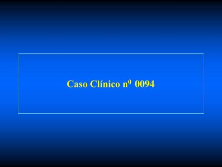 Caso Clínico n0 0094.