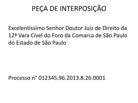 PEÇA DE INTERPOSIÇÃO Excelentíssimo Senhor Doutor Juiz de Direito da 12ª Vara Cível do Foro da Comarca de São Paulo do Estado de São Paulo Processo n°