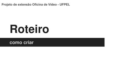 Projeto de extensão Oficina de Vídeo - UFPEL