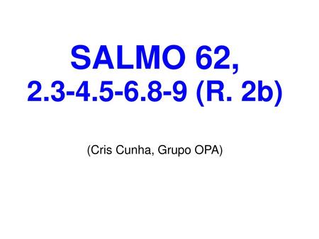 SALMO 62, 2.3-4.5-6.8-9 (R. 2b) (Cris Cunha, Grupo OPA)