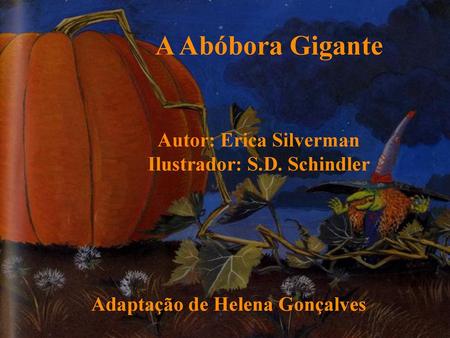 A Abóbora Gigante Autor: Erica Silverman Ilustrador: S.D. Schindler