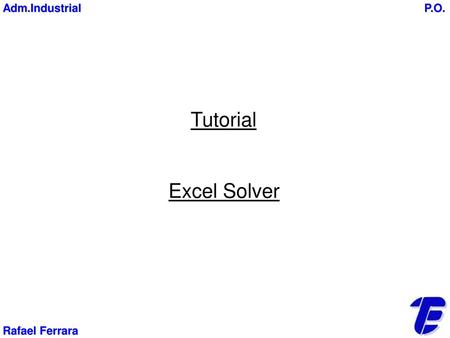 Adm.Industrial P.O. Tutorial Excel Solver Rafael Ferrara.
