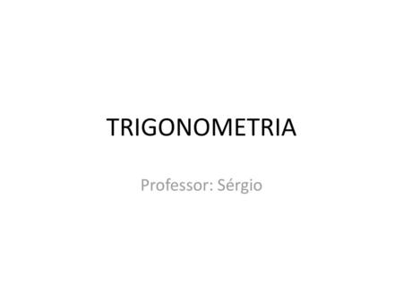 TRIGONOMETRIA Professor: Sérgio.