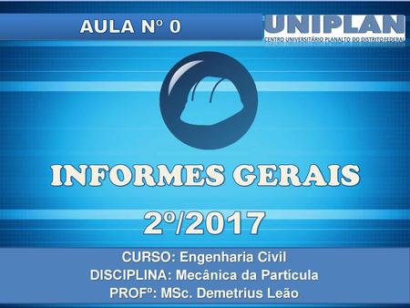 INFORMES GERAIS 2º/2017 AULA Nº 0 CURSO: Engenharia Civil