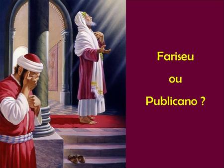 Fariseu ou Publicano ?.