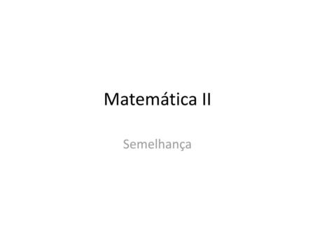 Matemática II Semelhança.