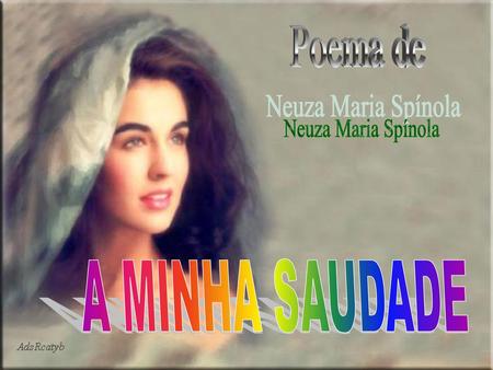 Poema de Neuza Maria Spínola A MINHA SAUDADE.