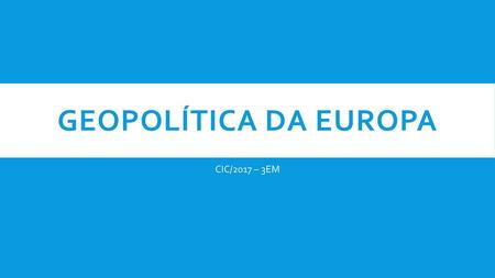 GEOPOLÍTICA DA EUROPA CIC/2017 – 3EM.