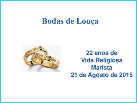 Bodas de Louça 22 anos de Vida Religiosa Marista 21 de Agosto de 2015.