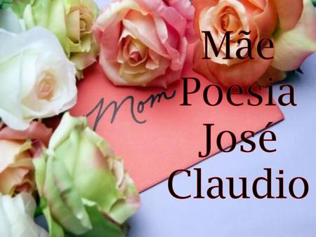 Mãe Poesia José Claudio.