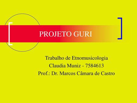 PROJETO GURI Trabalho de Etnomusicologia Claudia Muniz