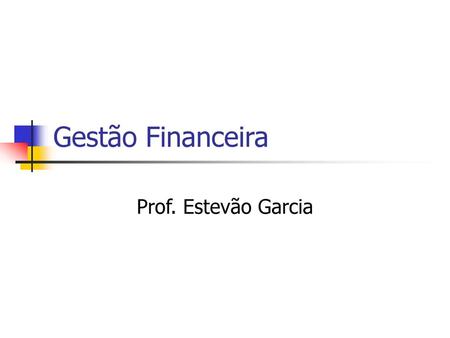 Gestão Financeira Prof. Estevão Garcia.