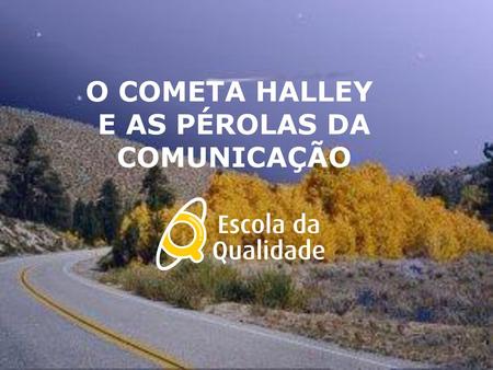 O COMETA HALLEY E AS PÉROLAS DA COMUNICAÇÃO.