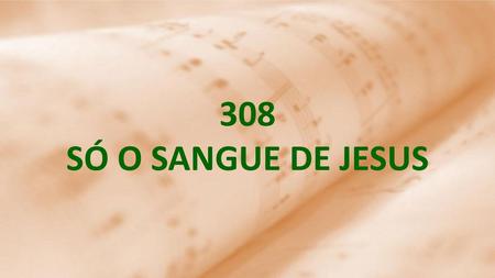 308 SÓ O SANGUE DE JESUS.