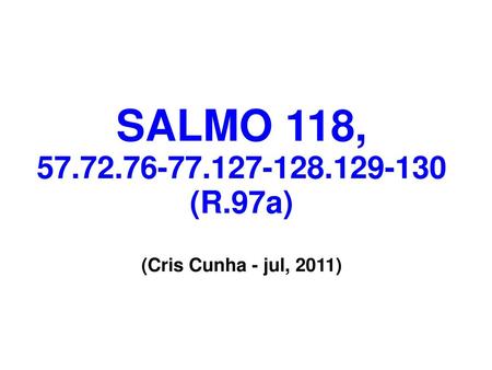 SALMO 118, 57.72.76-77.127-128.129-130 (R.97a) (Cris Cunha - jul, 2011)