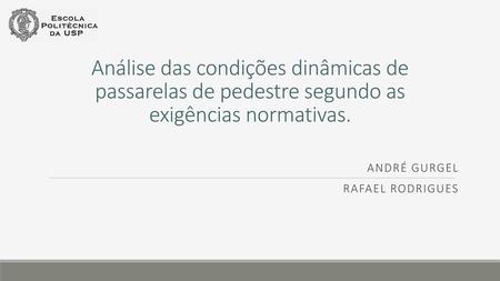 Análise das condições dinâmicas de passarelas de pedestre segundo as exigências normativas. André Gurgel Rafael Rodrigues.