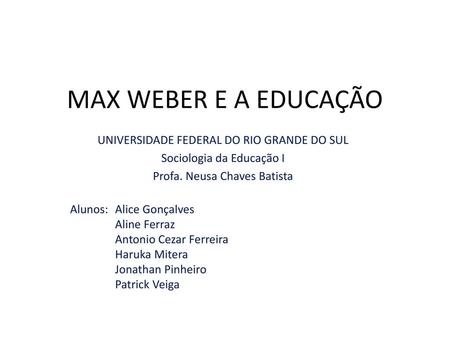 MAX WEBER E A EDUCAÇÃO UNIVERSIDADE FEDERAL DO RIO GRANDE DO SUL