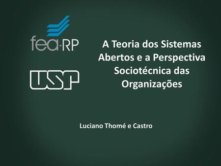 A Teoria dos Sistemas Abertos e a Perspectiva Sociotécnica das Organizações Lousa, Nome, prtga, falar de Luciano Thomé e Castro.