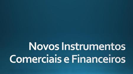 Novos Instrumentos Comerciais e Financeiros