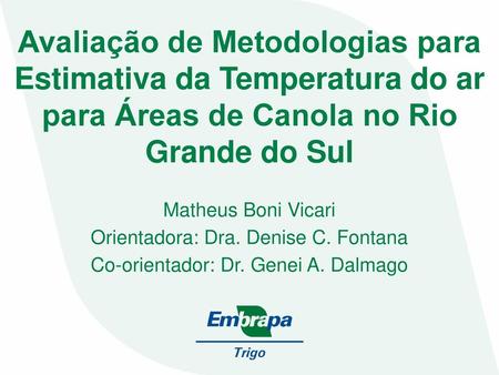 Avaliação de Metodologias para Estimativa da Temperatura do ar para Áreas de Canola no Rio Grande do Sul Matheus Boni Vicari Orientadora: Dra. Denise.