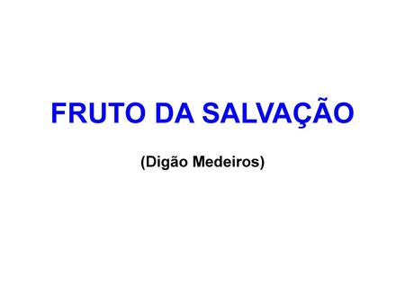 FRUTO DA SALVAÇÃO (Digão Medeiros).