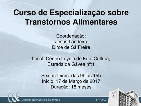 Curso de Especialização sobre Transtornos Alimentares Coordenação: Jesus Landeira Dirce de Sá Freire Local: Centro Loyola de Fé e Cultura, Estrada.