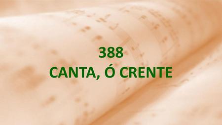 388 CANTA, Ó CRENTE.