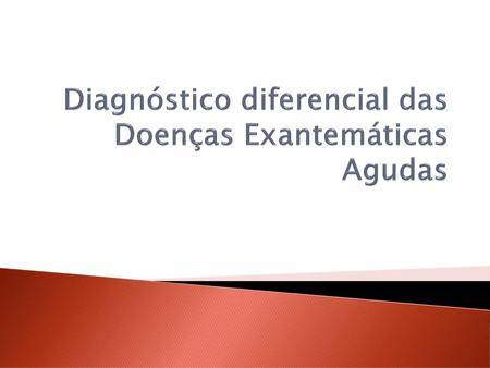 Diagnóstico diferencial das Doenças Exantemáticas Agudas