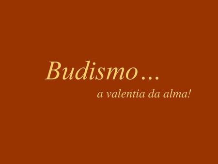 Budismo… a valentia da alma!
