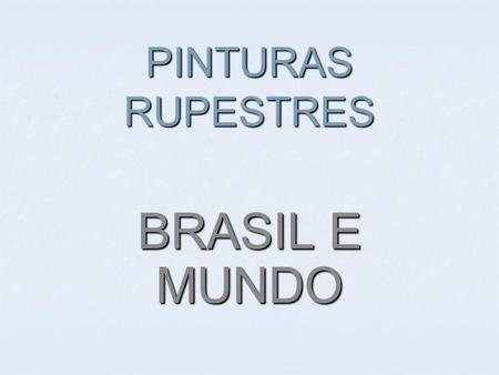 PINTURAS RUPESTRES BRASIL E MUNDO.