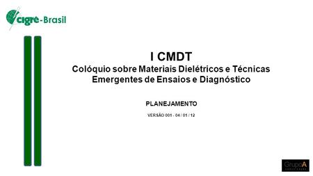 I CMDT Colóquio sobre Materiais Dielétricos e Técnicas Emergentes de Ensaios e Diagnóstico PLANEJAMENTO VERSÃO 001 - 04 / 01 / 12.