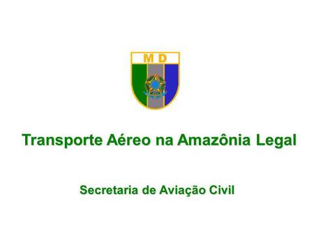Transporte Aéreo na Amazônia Legal Secretaria de Aviação Civil
