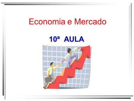 Economia e Mercado 10ª AULA.