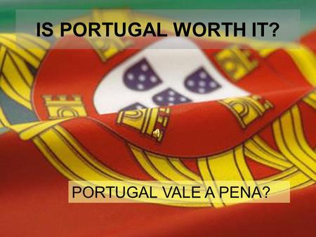 IS PORTUGAL WORTH IT? PORTUGAL VALE A PENA? Everything began here 868 years ago… Tudo começou aqui há 868 anos.