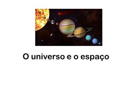 O universo e o espaço.