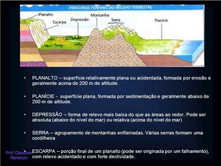 PLANALTO – superfície relativamente plana ou acidentada, formada por erosão e geralmente acima de 200 m de altitude. PLANÍCIE - superfície plana, formada.