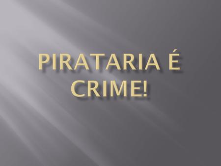 PIRATARIA É CRIME!.
