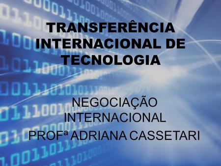 TRANSFERÊNCIA INTERNACIONAL DE TECNOLOGIA NEGOCIAÇÃO INTERNACIONAL PROFª ADRIANA CASSETARI.