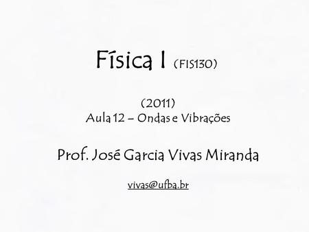 Aula 12 – Ondas e Vibrações Prof. José Garcia Vivas Miranda