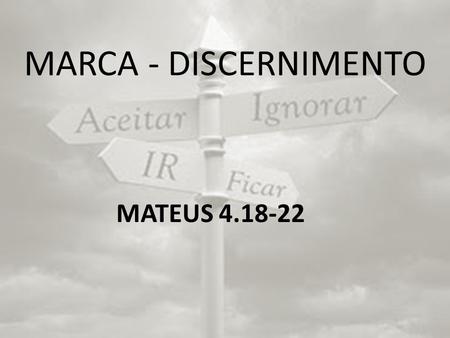 MARCA - DISCERNIMENTO MATEUS 4.18-22.