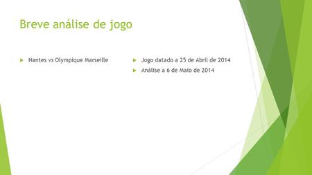 Breve análise de jogo  Nantes vs Olympique Marseille  Jogo datado a 25 de Abril de 2014  Análise a 6 de Maio de 2014.
