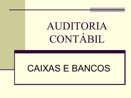 AUDITORIA CONTÁBIL CAIXAS E BANCOS.